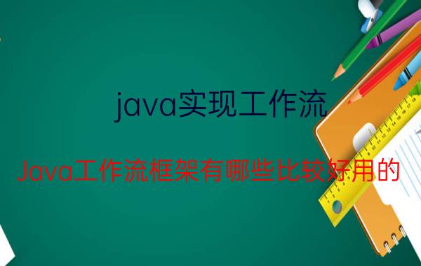 java实现工作流 Java工作流框架有哪些比较好用的？